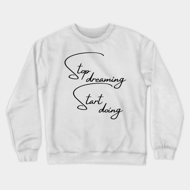 Stop Dreaming, Start Doing. Motivational Quote. Crewneck Sweatshirt by That Cheeky Tee